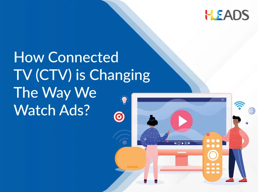 How Connected TV (CTV) is Changing the Way We Watch Ads